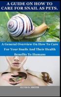 A GUIDE ON HOW TO CARE FOR SNAIL AS PETS.: A general overview on how to care for your snails and their health benefits to humans