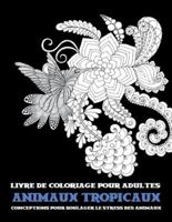 Livre De Coloriage Pour Adultes - Conceptions Pour Soulager Le Stress Des Animaux - Animaux Tropicaux