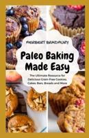 Paleo Baking Made Easy: The Ultimate Resource for Delicious Grain-Free Cookies, Cakes, Bars, Breads and More