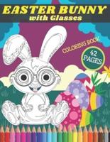 Easter Bunny with Glasses Coloring Book: Cute Rabbits and Spring Eggs Colouring Pages for Children Teens and Adults