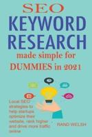 SEO Keyword Research Made Simple for Dummies In 2021: Local SEO Strategies to Help Startups Optimize Their Website, Rank Higher and Drive More Traffic Online