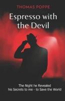 Espresso with the Devil: The Night he Revealed his Secrets to me to Save the World
