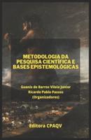METODOLOGIA DA PESQUISA CIENTÍFICA E BASES EPISTEMOLÓGICAS (3A Edição, Ampliada E Revisada)