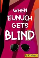 When an Eunuch Gets Blind