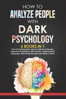 How to Analyze People with Dark Psychology:  6 BOOKS IN 1: The Art of Persuasion, How to Influence People, Hypnosis Techniques, NLP Secrets, Analyze Body Language, Behavioral Human, and Mind Control