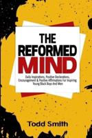 The Reformed Mind: Daily Inspirations, Positive Declarations, Encouragement And Positive Affirmations For Inspiring Young Black Boys And Men