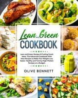 Lean and Green Cookbook: Lean and Green Recipes & Fueling Snack Ideas. The Advanced Cookbook With New Recipes to Make Your Weight Loss Easier. Healthy and Yummy High-Protein Recipes on a Budget.