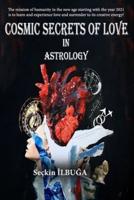 COSMIC SECRETS OF LOVE IN ASTROLOGY: The mission of humanity in the new age starting with the year 2021 is to learn and experience love and surrender to its creative energy!