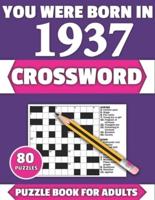 You Were Born In 1937: Crossword: Enjoy Your Holiday And Travel Time With Large Print 80 Crossword Puzzles And Solutions Who Were Born In 1937