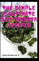 The Simple $ Ultimate Dehydrator Recipes