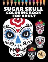 Sugar Skull Coloring Book For Adult: 45 Coloring Pages For Fun and Relaxing With Amazing Und Beautiful Modern Designs Sugar Skulls - Perfect Gift For Everyone