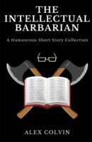 The Intellectual Barbarian: A Collection of Humourous Short Stories