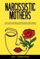 Narcissistic Mothers: How to Recover from Narcissistic Abuse, Toxic Parents and CPTSD to Heal Emotionally Manipulative Relationships