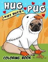 Hug Pug Not Duck Coloring Book