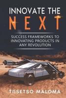 Innovate The Next: Success Frameworks to Innovating Products in Any Revolution