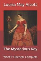 The Mysterious Key:  What It Opened: Complete
