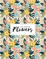 Flowers Coloring Book: An Adult Coloring Books For Adults Featuring Beautiful Floral Patterns, Bouquets, Wreaths, Swirls, Decorations, Stress Relieving Designs, and Much More