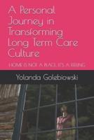 A Personal Journey in Transforming Long Term Care Culture: HOME IS NOT A PLACE, IS A FEELING