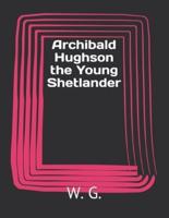Archibald Hughson the Young Shetlander