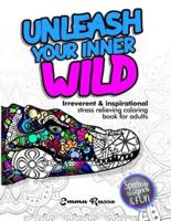 Unleash Your Inner Wild: Irreverent & inspirational stress relieving coloring book for adults. Spectacular designs and fun