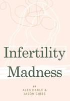 INFERTILITY MADNESS: One Couple's Journey Through Infertility Hell
