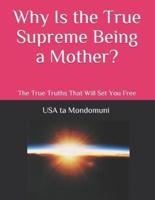 Why Is the True Supreme Being a Mother?