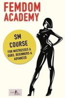 Femdom Academy: SM Course for Mistresses & Subs,  Beginners & Advanced