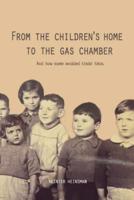 From the Children's Home to the Gas Chamber: And how some avoided their fate
