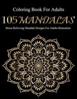 Coloring Book For Adults: 105 Mandalas: Stress Relieving Mandala Designs For Adults Relaxation