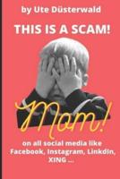 by Ute Düsterwald This is a SCAM! Mom! on all social media like Facebook, Instagram, LinkedIn, XING ...