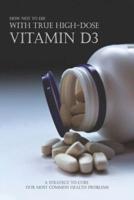 How Not To Die With True High-Dose Vitamin D3 - A Strategy To Cure Our Most Common Health Problems