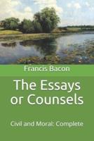 The Essays or Counsels: Civil and Moral: Complete