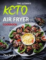THE ULTIMATE  KETO  AIR FRYER  COOKBOOK: Delicious, Quick, Easy, Effortless and Weight Loss Recipes to Fry, Bake & Roast For Beginners and Advanced Users on a Budget