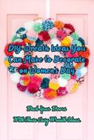 DIY Wreath Ideas You Can Make to Decorate on Women's Day