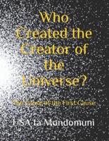 Who Created the Creator of the Universe? : The Cause of the First Cause