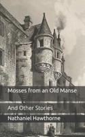 Mosses from an Old Manse: And Other Stories