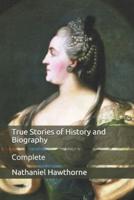 True Stories of History and Biography: Complete