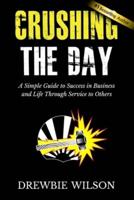 Crushing The Day: A Simple Guide to Success in Business and Life Through Service to Others