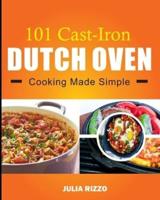 101 Cast Iron Dutch Oven Cooking  Made Simple: Dutch Oven Cookbook With More Than 100 Effortless Meals including Breakfast & Brunch, Beef & Pork, Chicken, Soups, Stews, And Bread & Desserts.