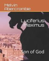 Luciferius Maximus: Son of God