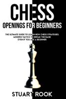 CHESS OPENINGS FOR BEGINNERS: The Ultimate Guide to Learn New Chess Strategies. Modern Tactics to Break The Bank Even if You Are a Beginner