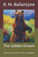 The Golden Dream: Adventures in the Far West: Complete