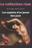 La Collection Rose - Les exploits d'un jeune don Juan (Guillaume Apollinaire): Histoires Sexy Coquines à Lire au Lit: Rencontres Inavouables   Recueil de nouvelles érotiques courtes & d'histoires de sexe torride