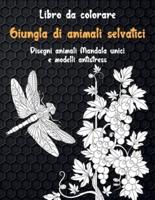 Giungla Di Animali Selvatici - Libro Da Colorare - Disegni Animali Mandala Unici E Modelli Antistress