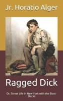 Ragged Dick: Or, Street Life in New York with the Boot-Blacks