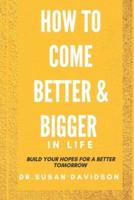How to Come Better and Bigger in Life