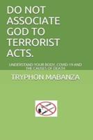 DO NOT ASSOCIATE GOD TO TERRORIST ACTS. : UNDERSTAND YOUR BODY, COVID-19 AND THE CAUSES OF DEATH