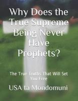 Why Does the True Supreme Being Never Have Prophets?