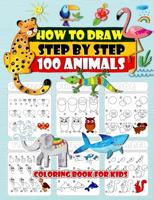 How To Draw Step By Step 100 Animals Coloring Book For Kids: How to Draw 100 Animals Simple & Easy Techniques Step by Step Drawing Activity Coloring book For Kids, Everything in Cutest Style Ever! Easy and Fun! Gift For Animals Lover. 100 Pages 8.5"×11"