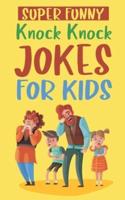 Super Funny Knock Knock Jokes For Kids: Laugh And Learn   Over 200 Carefully Picked Jokes For Kids